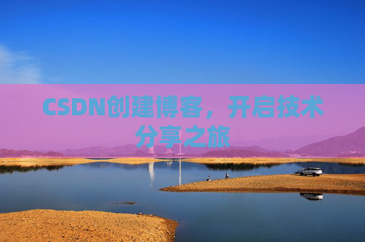 CSDN创建博客，开启技术分享之旅