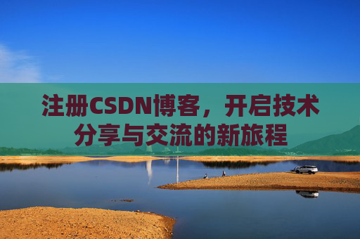 注册CSDN博客，开启技术分享与交流的新旅程